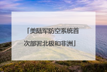 美陆军防空系统首次部署北极和非洲